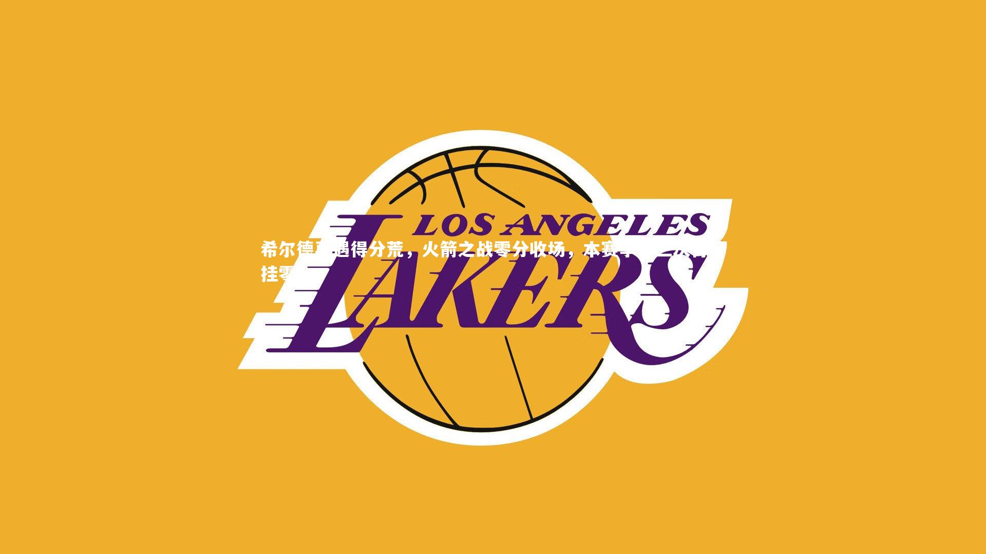 希尔德再遇得分荒,火箭之战零分收场,本赛季第三次得分挂零